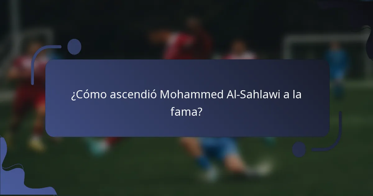¿Cómo ascendió Mohammed Al-Sahlawi a la fama?