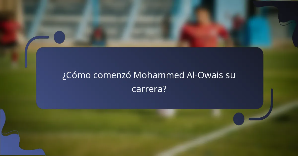 ¿Cómo comenzó Mohammed Al-Owais su carrera?