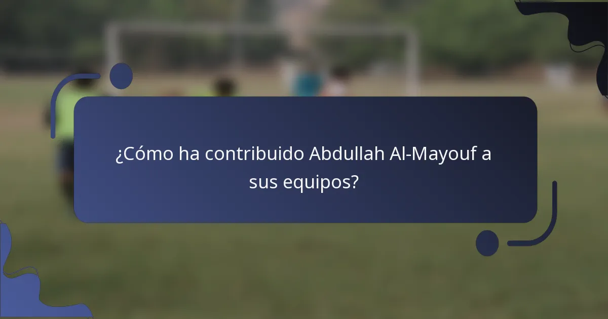 ¿Cómo ha contribuido Abdullah Al-Mayouf a sus equipos?