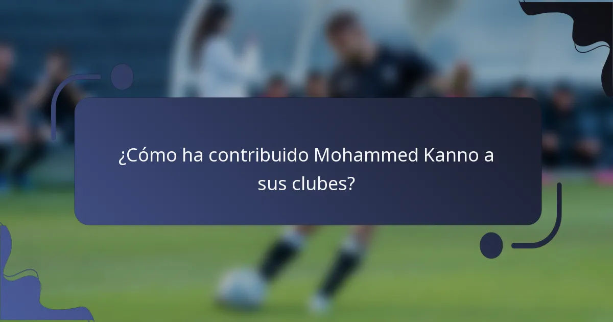 ¿Cómo ha contribuido Mohammed Kanno a sus clubes?