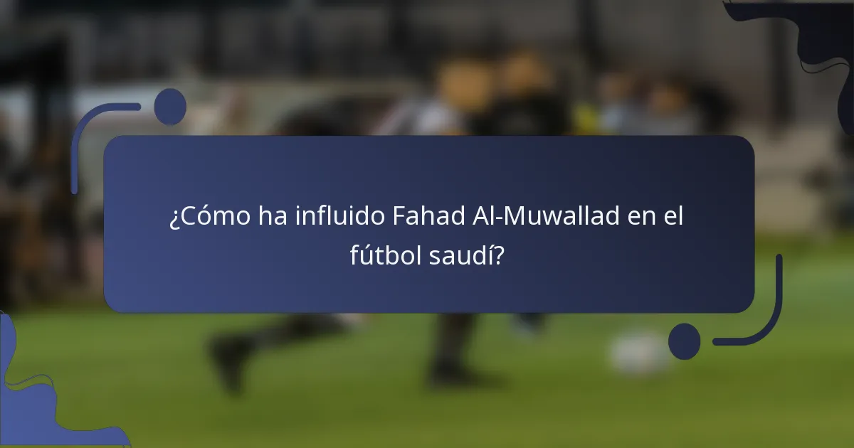 ¿Cómo ha influido Fahad Al-Muwallad en el fútbol saudí?