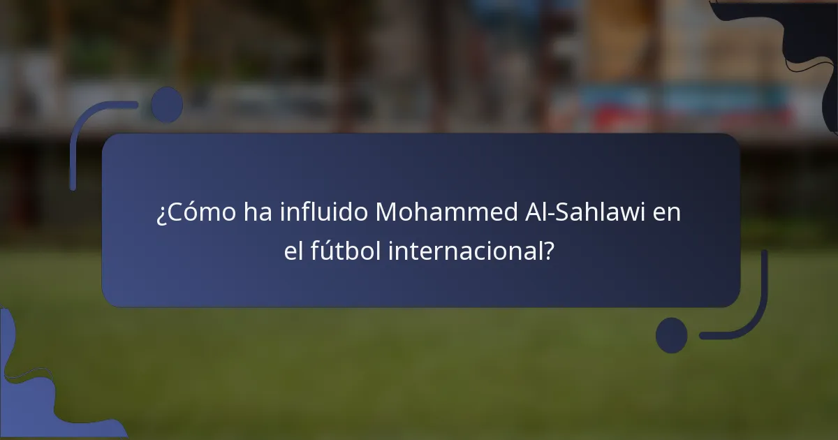 ¿Cómo ha influido Mohammed Al-Sahlawi en el fútbol internacional?