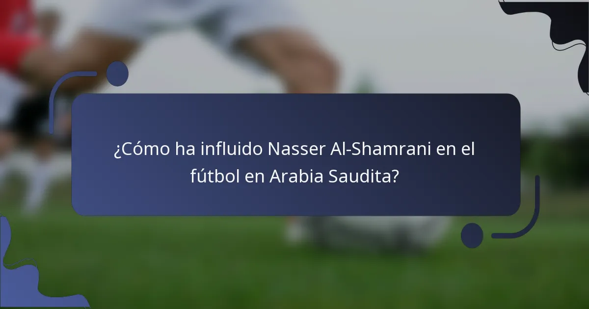 ¿Cómo ha influido Nasser Al-Shamrani en el fútbol en Arabia Saudita?