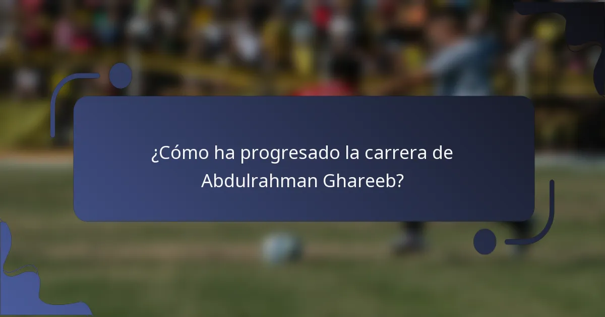 ¿Cómo ha progresado la carrera de Abdulrahman Ghareeb?