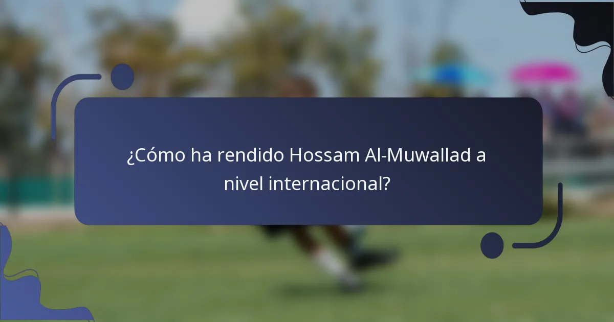 ¿Cómo ha rendido Hossam Al-Muwallad a nivel internacional?