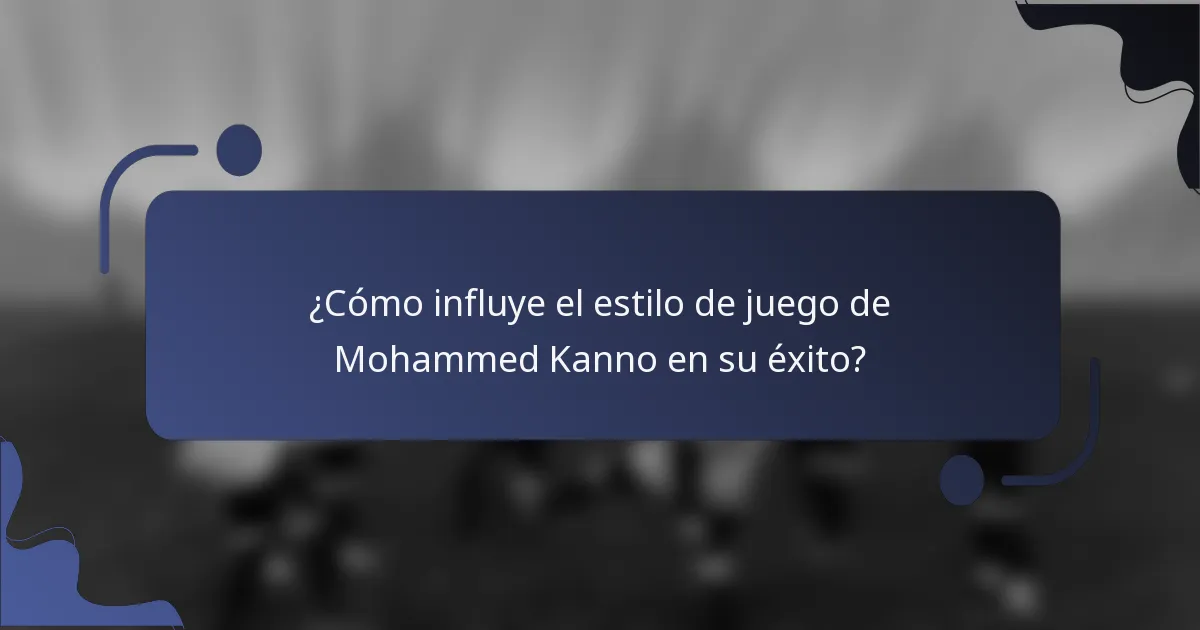 ¿Cómo influye el estilo de juego de Mohammed Kanno en su éxito?