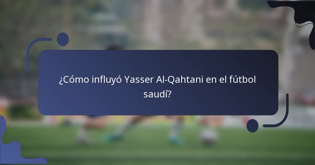 ¿Cómo influyó Yasser Al-Qahtani en el fútbol saudí?