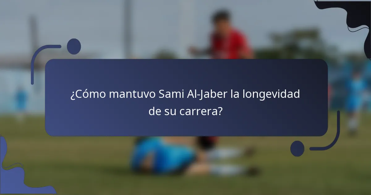 ¿Cómo mantuvo Sami Al-Jaber la longevidad de su carrera?