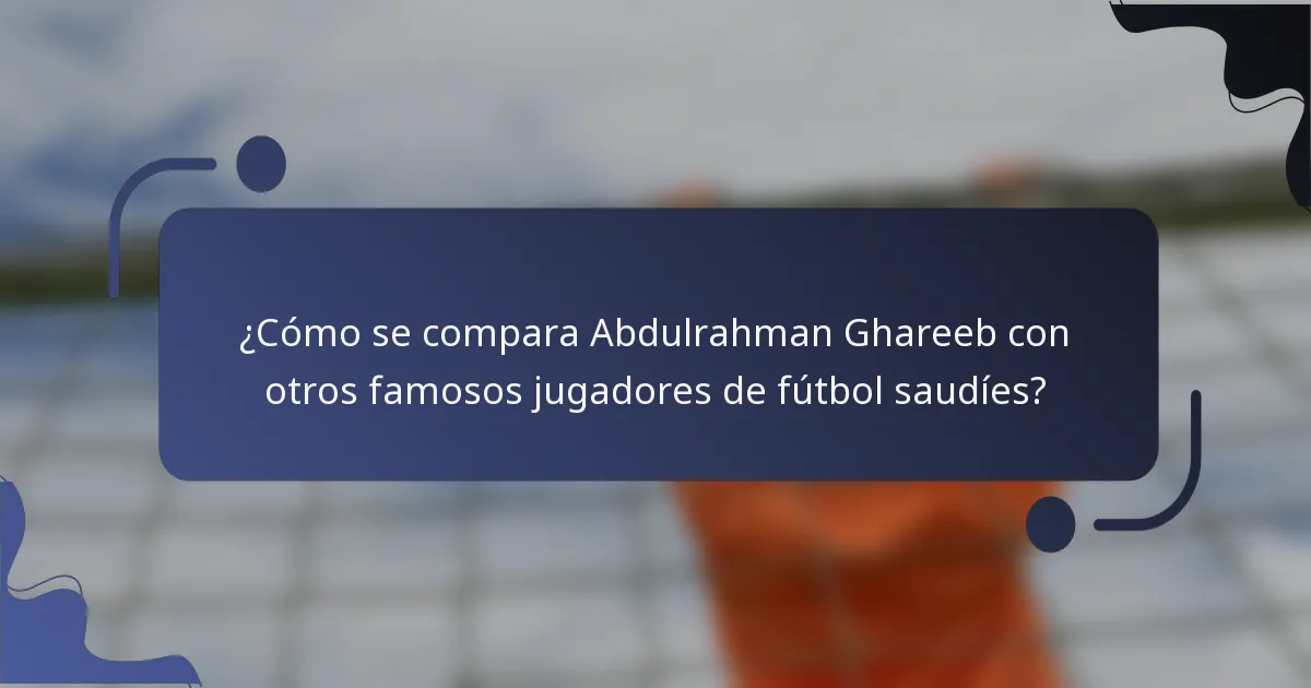 ¿Cómo se compara Abdulrahman Ghareeb con otros famosos jugadores de fútbol saudíes?