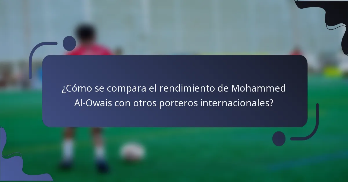 ¿Cómo se compara el rendimiento de Mohammed Al-Owais con otros porteros internacionales?