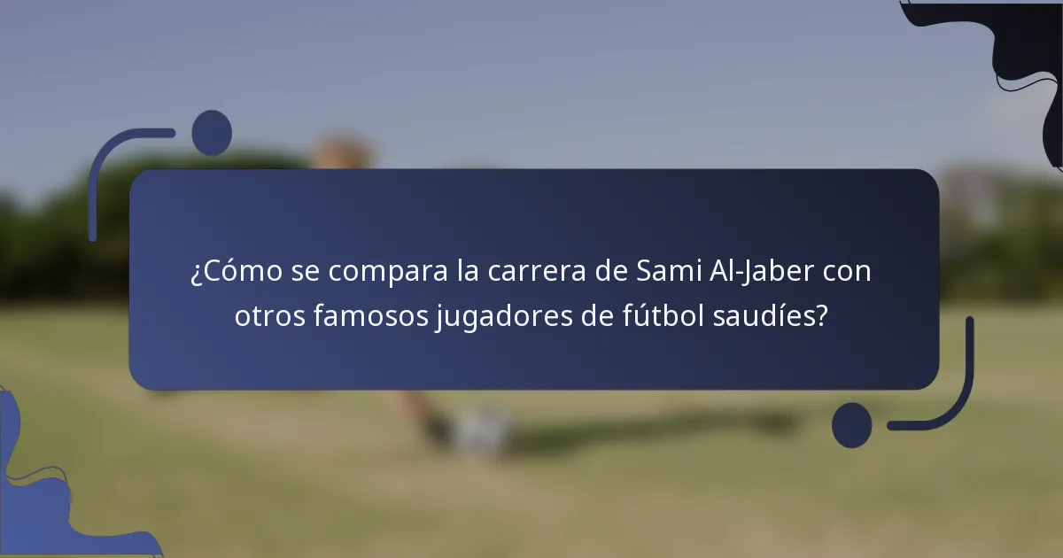 ¿Cómo se compara la carrera de Sami Al-Jaber con otros famosos jugadores de fútbol saudíes?