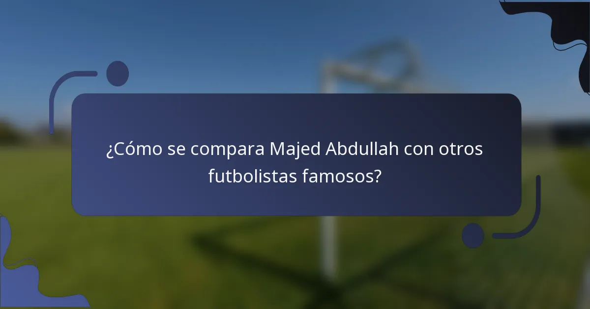 ¿Cómo se compara Majed Abdullah con otros futbolistas famosos?