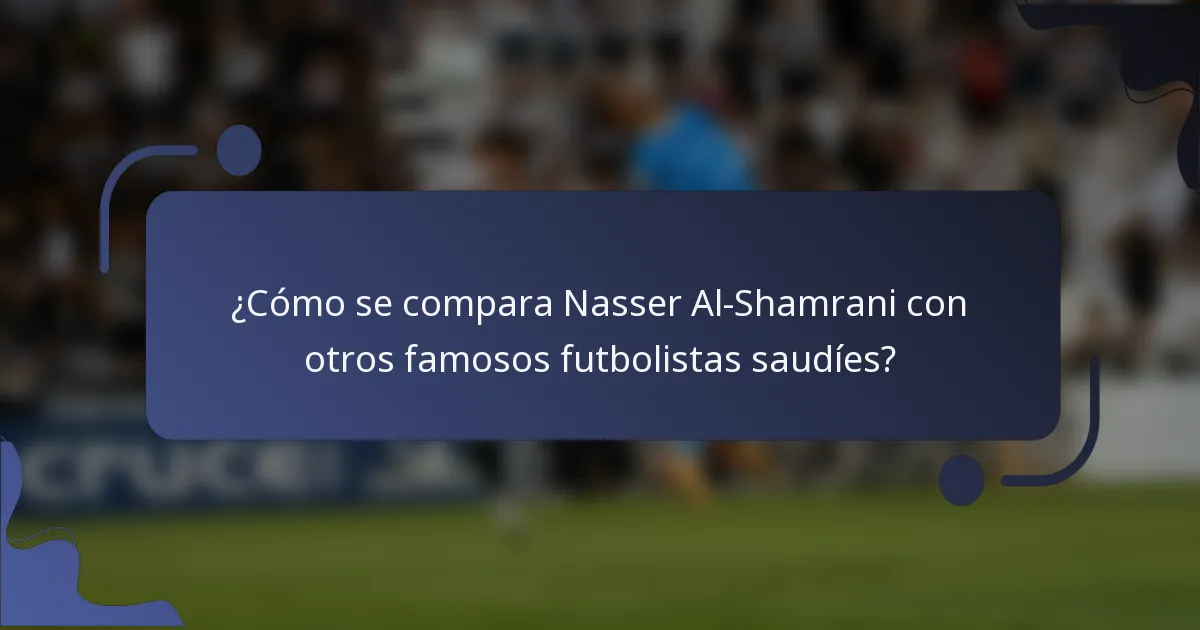 ¿Cómo se compara Nasser Al-Shamrani con otros famosos futbolistas saudíes?