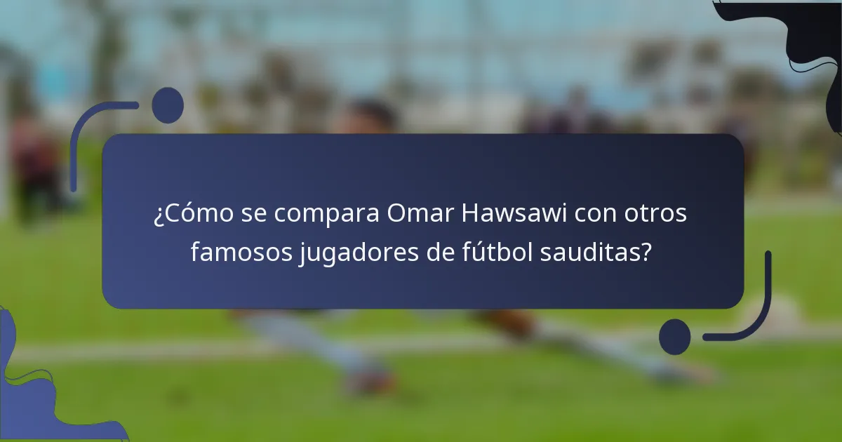 ¿Cómo se compara Omar Hawsawi con otros famosos jugadores de fútbol sauditas?