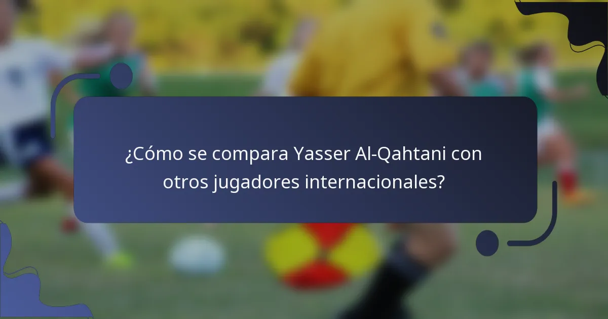 ¿Cómo se compara Yasser Al-Qahtani con otros jugadores internacionales?