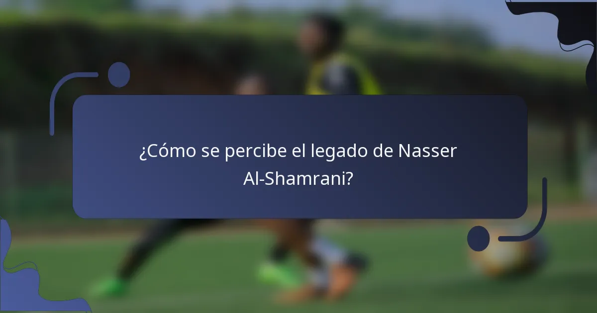 ¿Cómo se percibe el legado de Nasser Al-Shamrani?