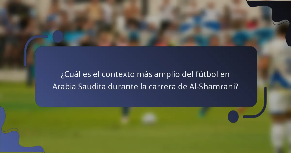 ¿Cuál es el contexto más amplio del fútbol en Arabia Saudita durante la carrera de Al-Shamrani?