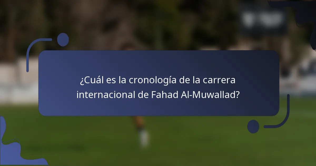 ¿Cuál es la cronología de la carrera internacional de Fahad Al-Muwallad?