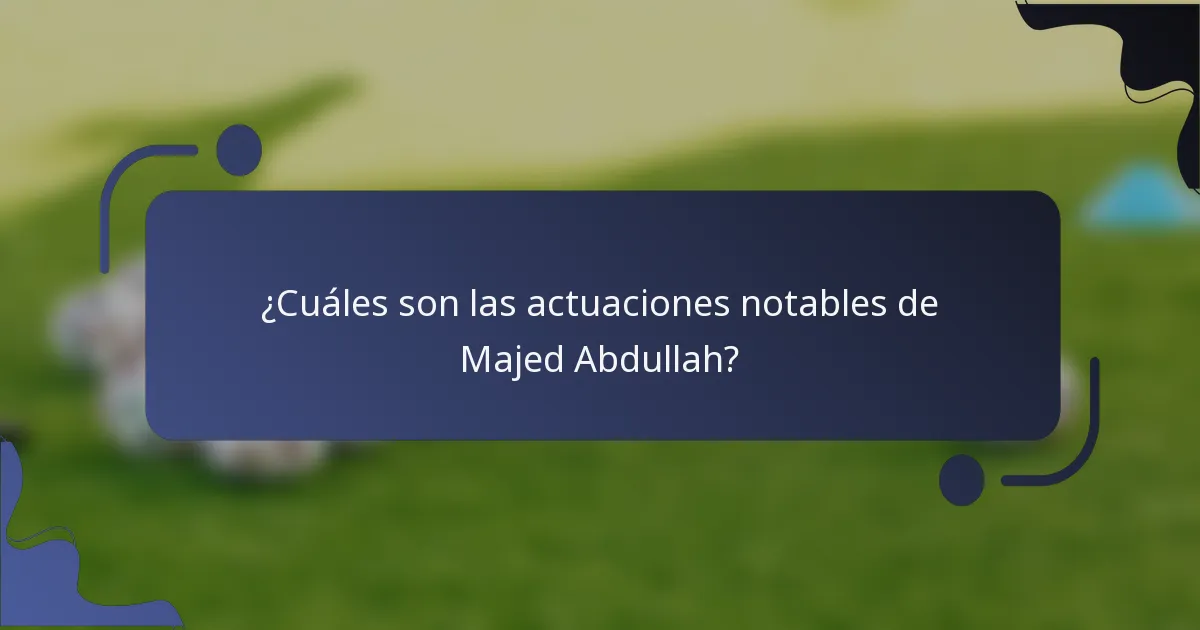 ¿Cuáles son las actuaciones notables de Majed Abdullah?