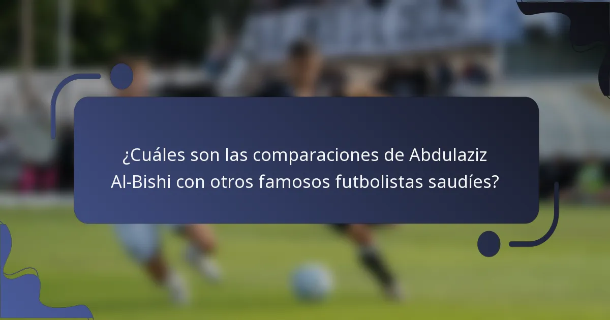 ¿Cuáles son las comparaciones de Abdulaziz Al-Bishi con otros famosos futbolistas saudíes?