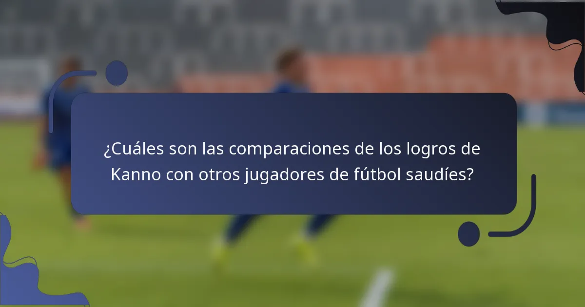 ¿Cuáles son las comparaciones de los logros de Kanno con otros jugadores de fútbol saudíes?