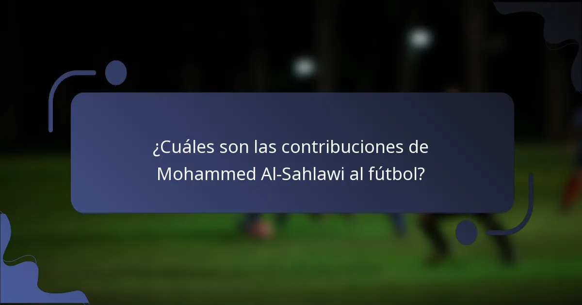 ¿Cuáles son las contribuciones de Mohammed Al-Sahlawi al fútbol?