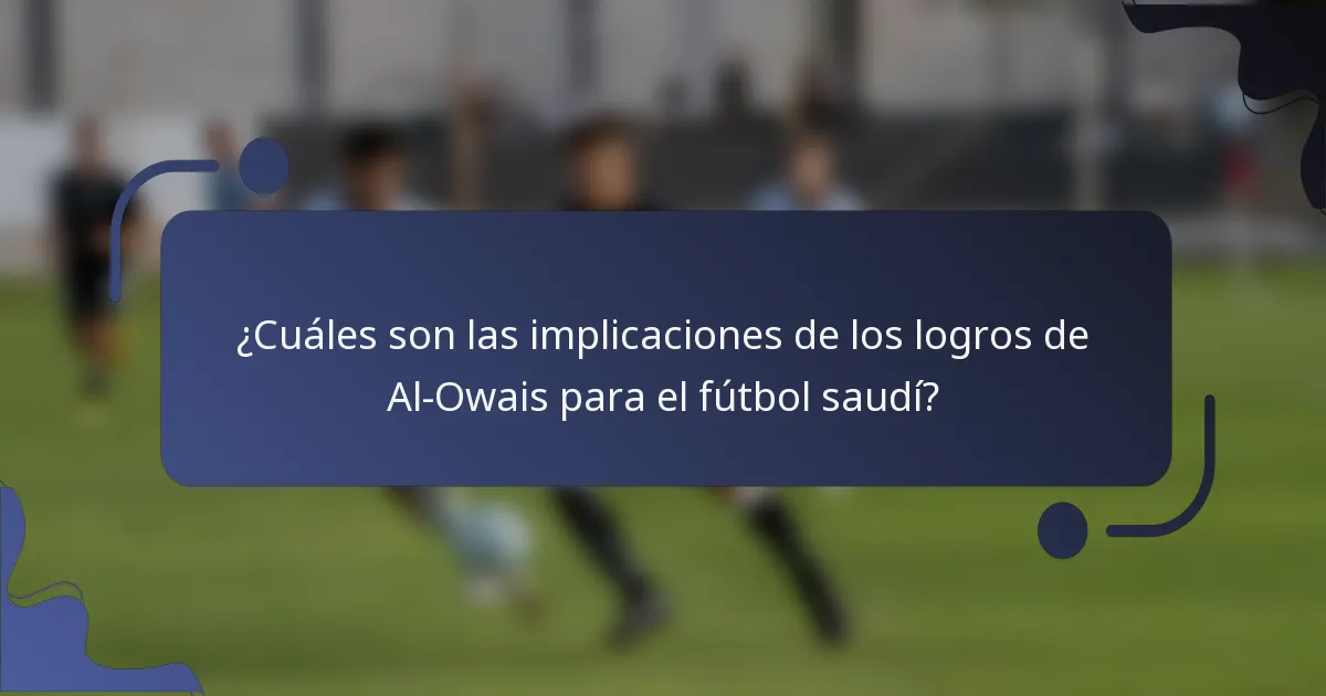 ¿Cuáles son las implicaciones de los logros de Al-Owais para el fútbol saudí?