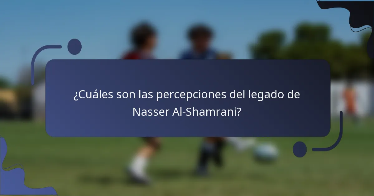 ¿Cuáles son las percepciones del legado de Nasser Al-Shamrani?