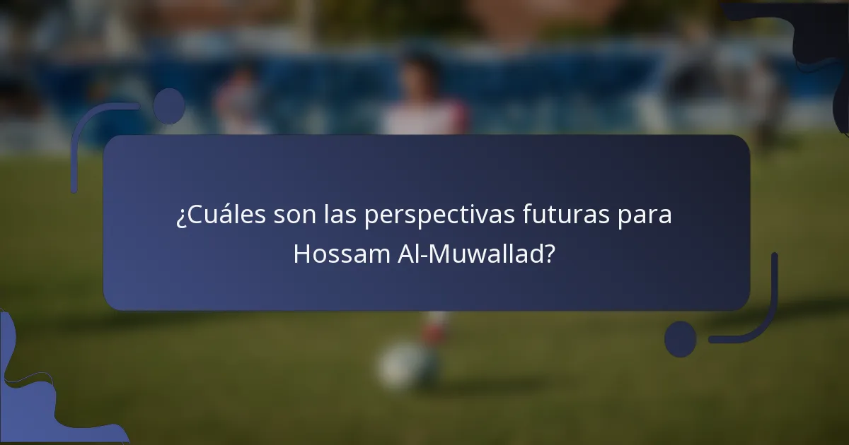 ¿Cuáles son las perspectivas futuras para Hossam Al-Muwallad?
