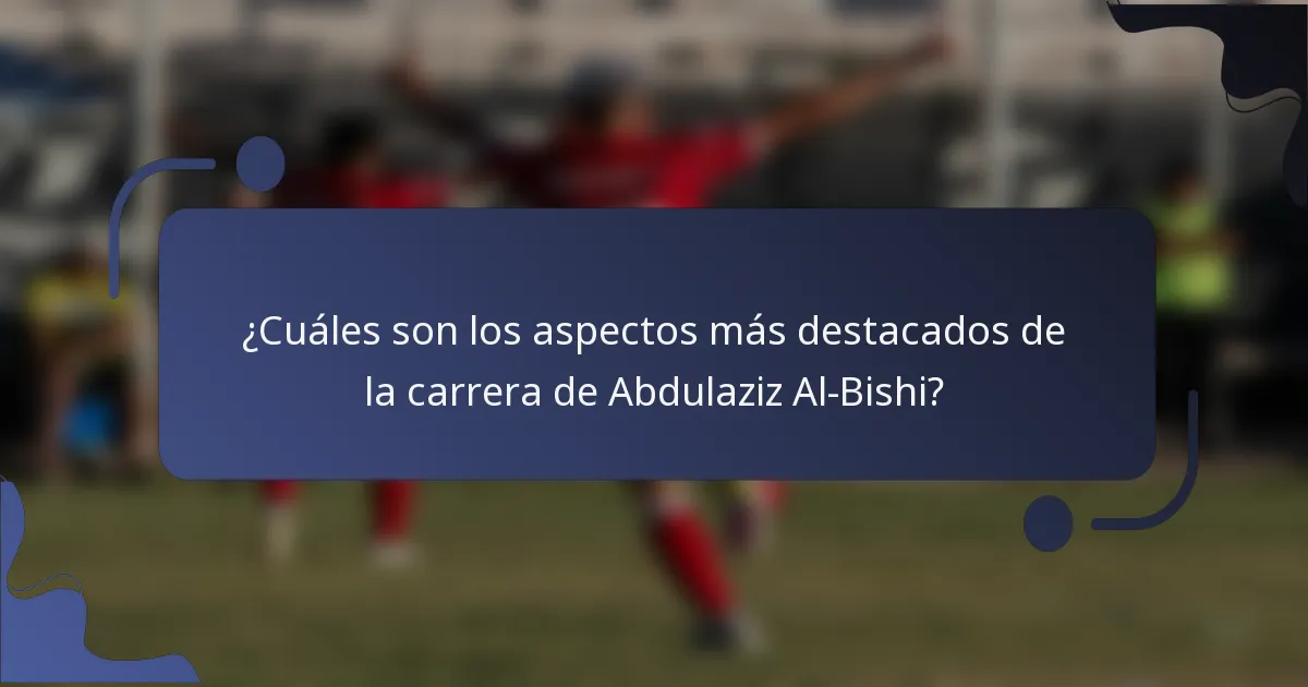¿Cuáles son los aspectos más destacados de la carrera de Abdulaziz Al-Bishi?