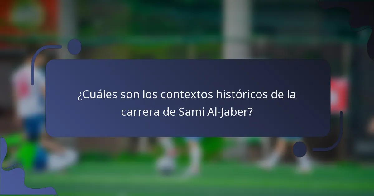 ¿Cuáles son los contextos históricos de la carrera de Sami Al-Jaber?