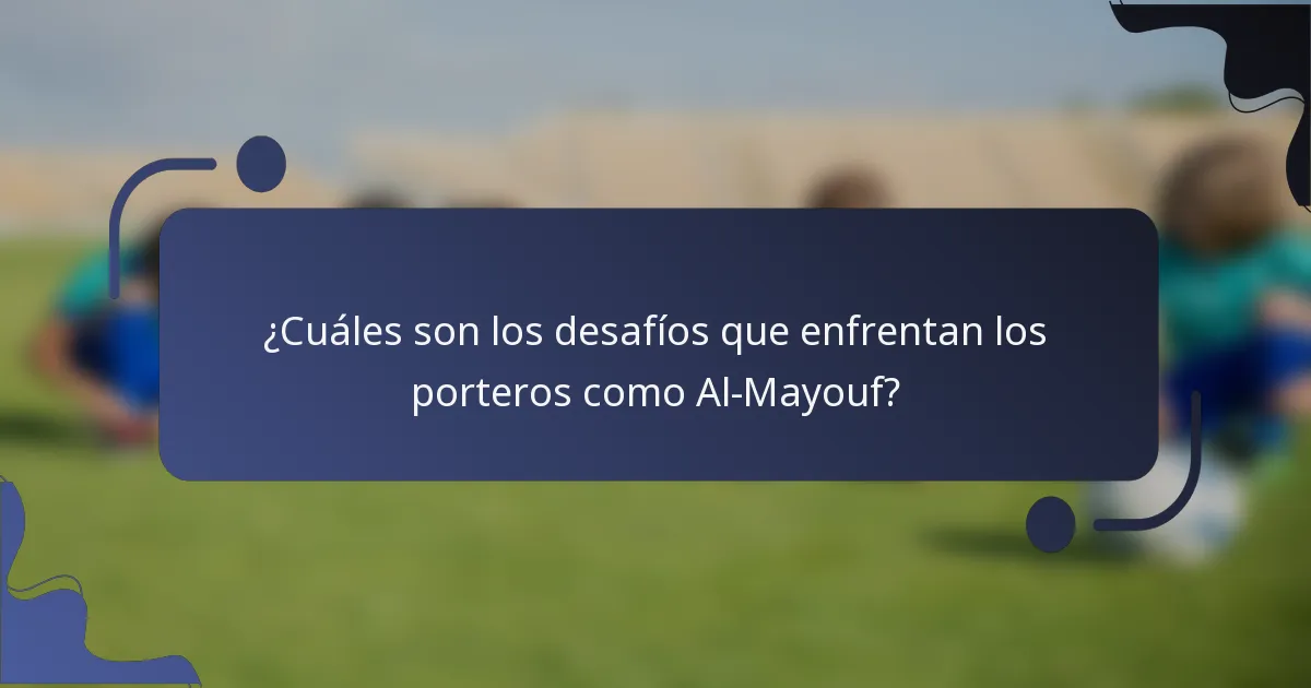 ¿Cuáles son los desafíos que enfrentan los porteros como Al-Mayouf?