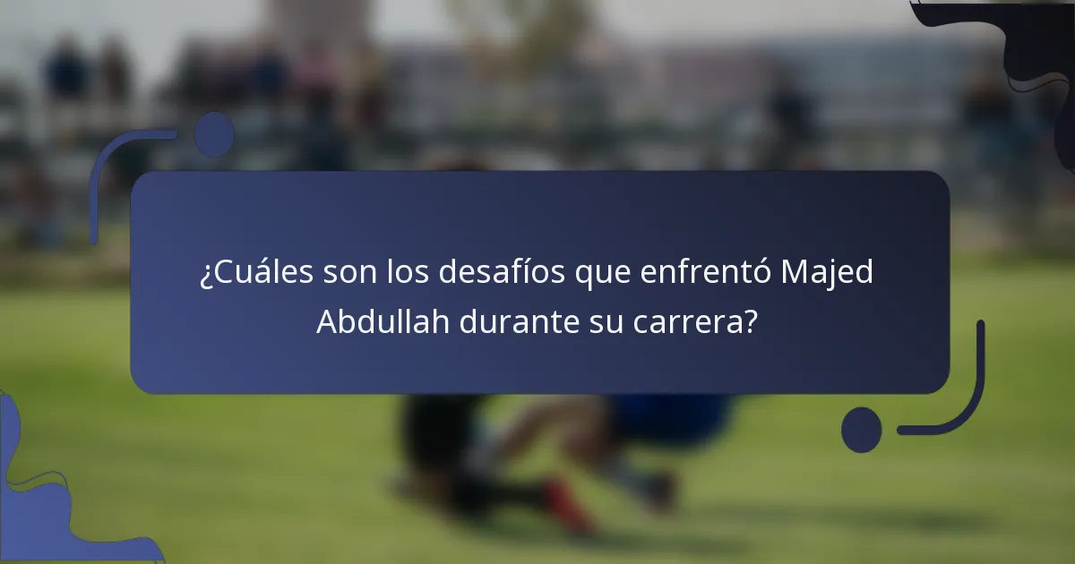¿Cuáles son los desafíos que enfrentó Majed Abdullah durante su carrera?