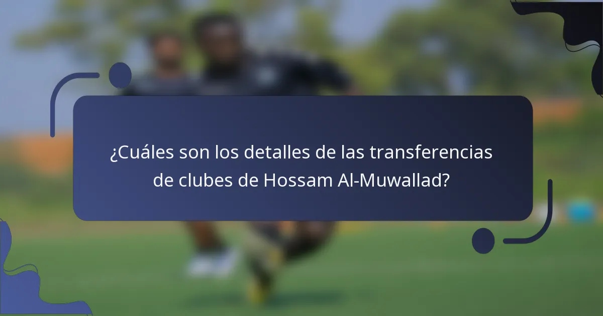 ¿Cuáles son los detalles de las transferencias de clubes de Hossam Al-Muwallad?