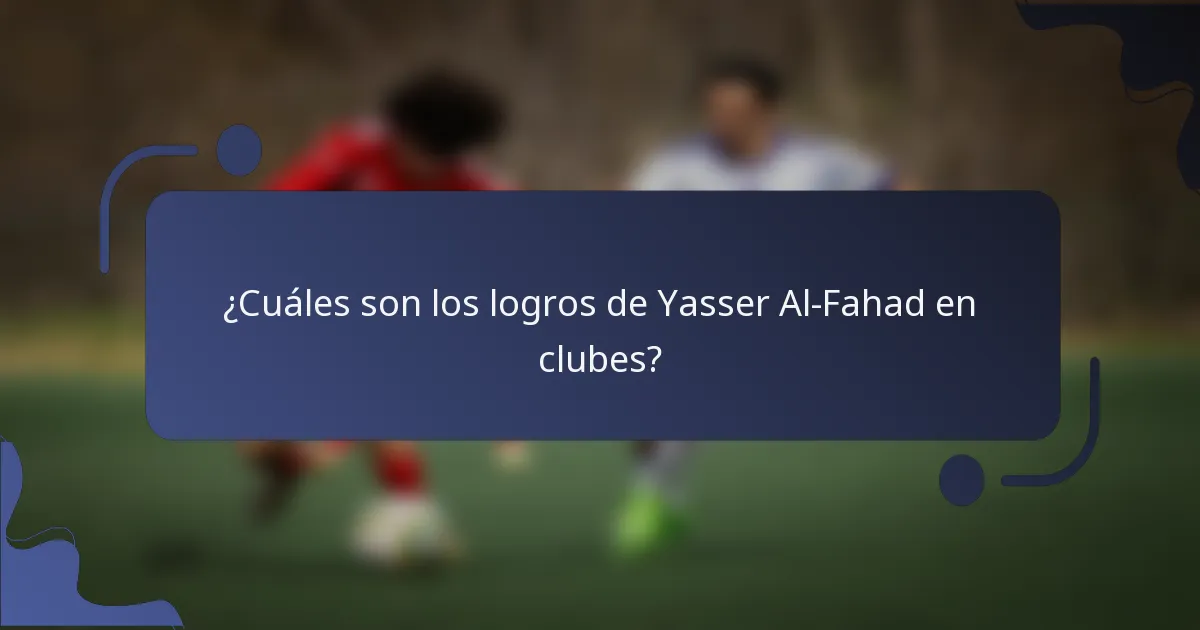 ¿Cuáles son los logros de Yasser Al-Fahad en clubes?