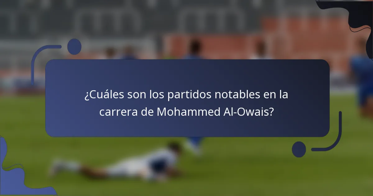 ¿Cuáles son los partidos notables en la carrera de Mohammed Al-Owais?