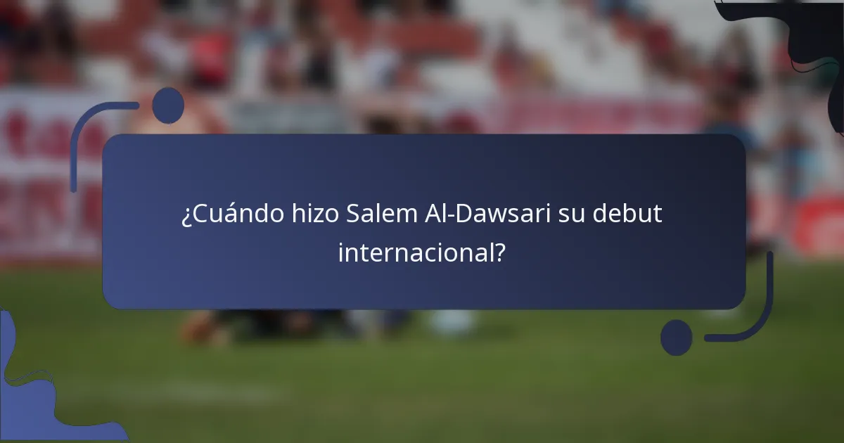 ¿Cuándo hizo Salem Al-Dawsari su debut internacional?