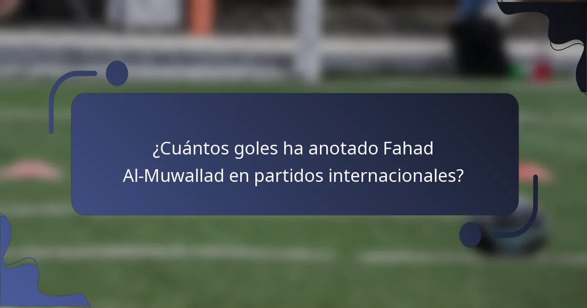 ¿Cuántos goles ha anotado Fahad Al-Muwallad en partidos internacionales?