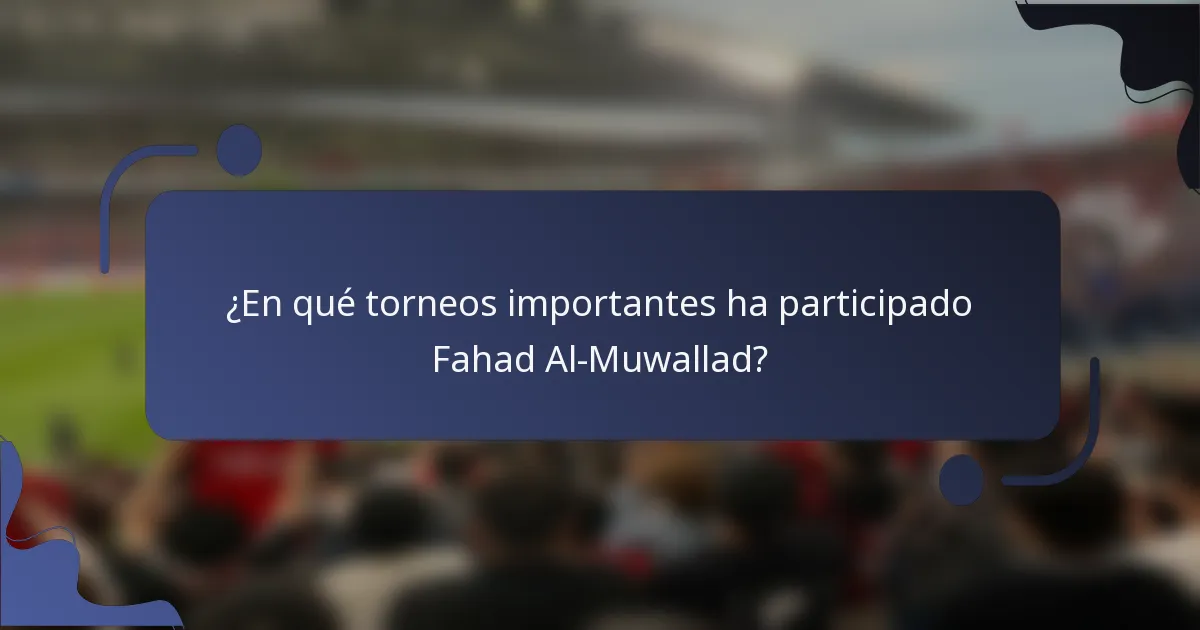 ¿En qué torneos importantes ha participado Fahad Al-Muwallad?