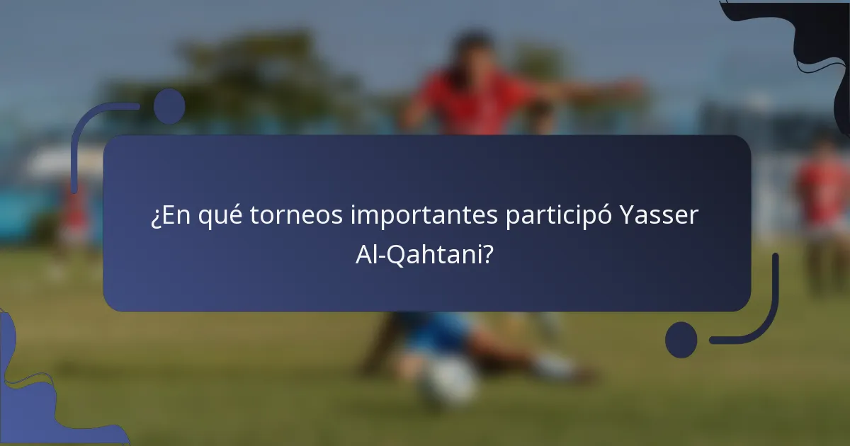 ¿En qué torneos importantes participó Yasser Al-Qahtani?