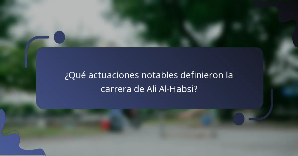 ¿Qué actuaciones notables definieron la carrera de Ali Al-Habsi?