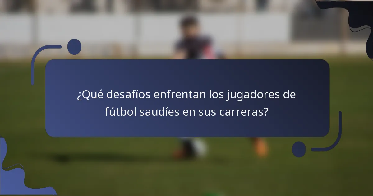 ¿Qué desafíos enfrentan los jugadores de fútbol saudíes en sus carreras?