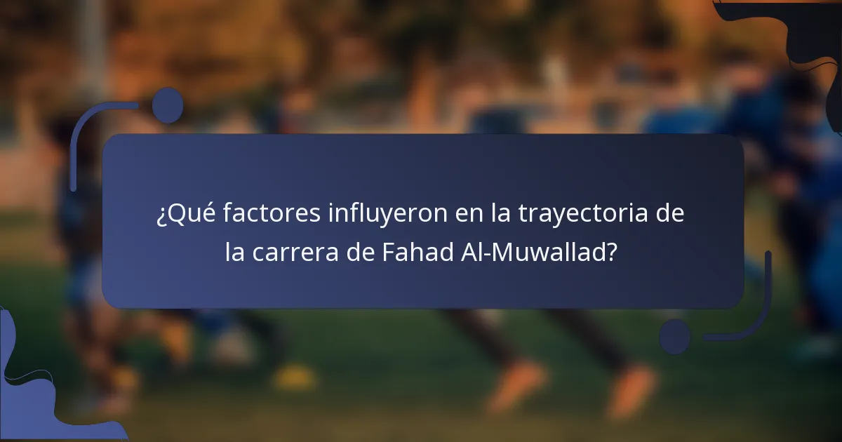 ¿Qué factores influyeron en la trayectoria de la carrera de Fahad Al-Muwallad?