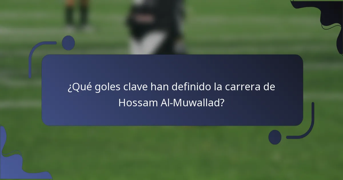 ¿Qué goles clave han definido la carrera de Hossam Al-Muwallad?