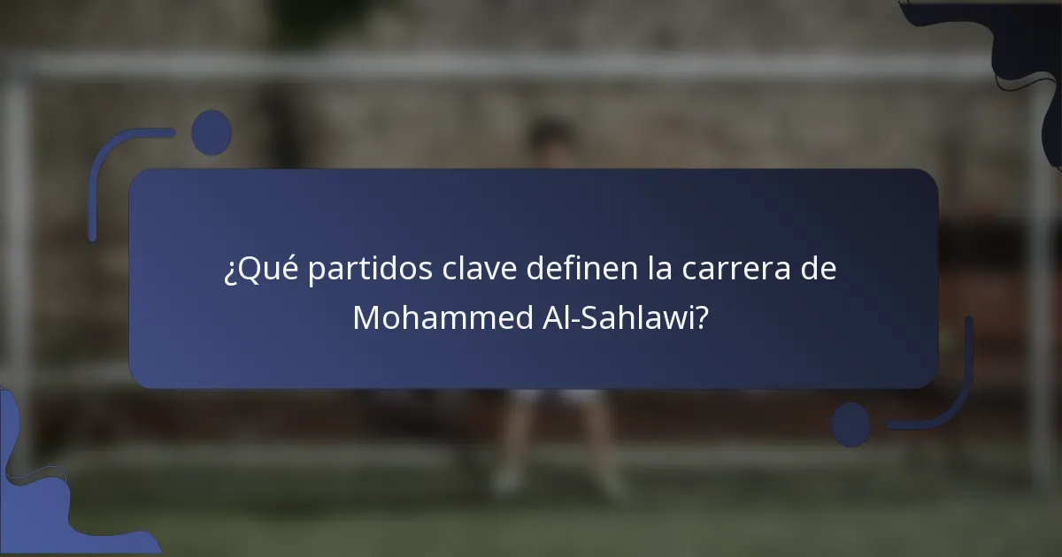 ¿Qué partidos clave definen la carrera de Mohammed Al-Sahlawi?