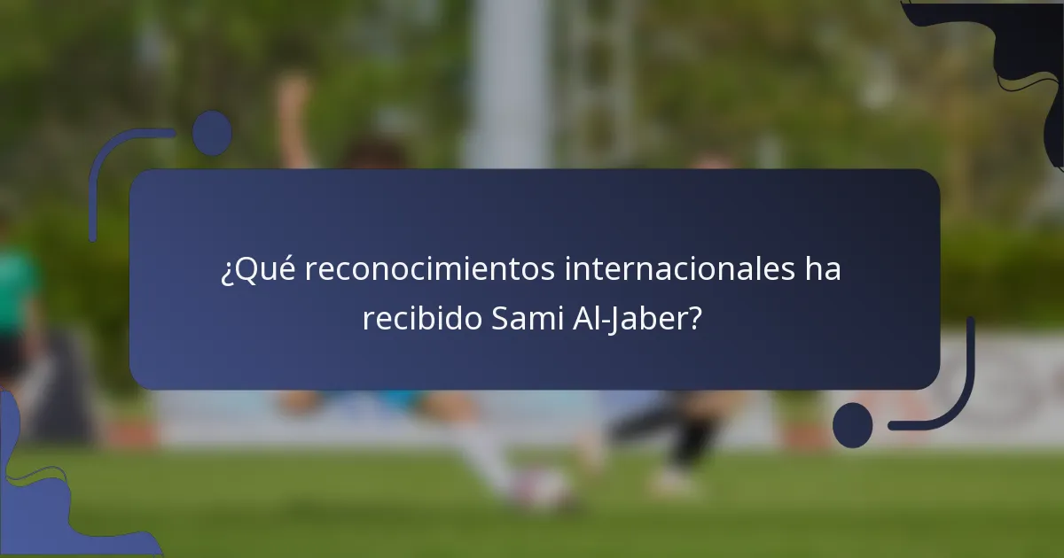 ¿Qué reconocimientos internacionales ha recibido Sami Al-Jaber?